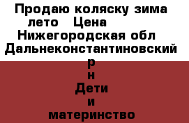 Продаю коляску зима-лето › Цена ­ 8 000 - Нижегородская обл., Дальнеконстантиновский р-н Дети и материнство » Коляски и переноски   . Нижегородская обл.